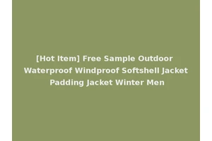 [Hot Item] Free Sample Outdoor Waterproof Windproof Softshell Jacket Padding Jacket Winter Men