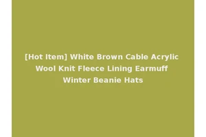 [Hot Item] White Brown Cable Acrylic Wool Knit Fleece Lining Earmuff Winter Beanie Hats
