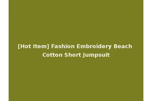 [Hot Item] Fashion Embroidery Beach Cotton Short Jumpsuit