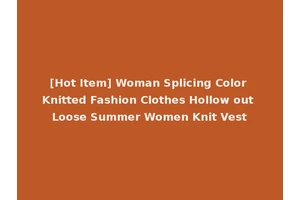 [Hot Item] Woman Splicing Color Knitted Fashion Clothes Hollow out Loose Summer Women Knit Vest