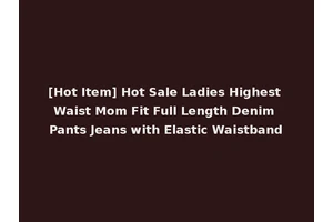 [Hot Item] Hot Sale Ladies Highest Waist Mom Fit Full Length Denim Pants Jeans with Elastic Waistband