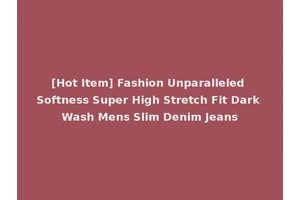 [Hot Item] Fashion Unparalleled Softness Super High Stretch Fit Dark Wash Mens Slim Denim Jeans