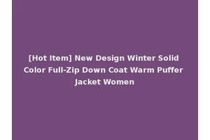[Hot Item] New Design Winter Solid Color Full-Zip Down Coat Warm Puffer Jacket Women