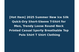 [Hot Item] 2025 Summer New Ice Silk Quick-Dry Short-Sleeve T-Shirt for Men, Trendy Loose Round Neck Printed Casual Sporty Breathable Top Polo Shirt T Shirt Clothing