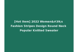[Hot Item] 2022 Women's Fashion Stripes Design Round Neck Popular Knitted Sweater