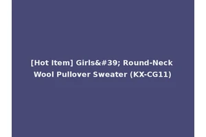 [Hot Item] Girls' Round-Neck Wool Pullover Sweater (KX-CG11)