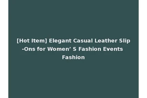 [Hot Item] Elegant Casual Leather Slip-Ons for Women’ S Fashion Events Fashion