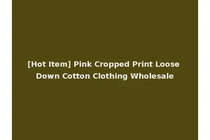 [Hot Item] Pink Cropped Print Loose Down Cotton Clothing Wholesale