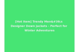 [Hot Item] Trendy Men's Designer Down Jackets - Perfect for Winter Adventures