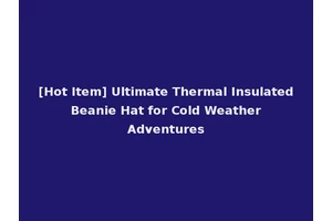 [Hot Item] Ultimate Thermal Insulated Beanie Hat for Cold Weather Adventures
