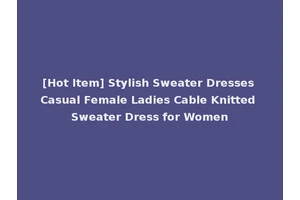 [Hot Item] Stylish Sweater Dresses Casual Female Ladies Cable Knitted Sweater Dress for Women