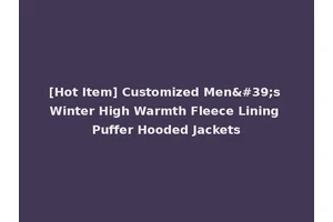 [Hot Item] Customized Men's Winter High Warmth Fleece Lining Puffer Hooded Jackets