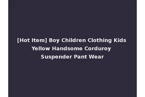[Hot Item] Boy Children Clothing Kids Yellow Handsome Corduroy Suspender Pant Wear