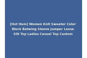[Hot Item] Women Knit Sweater Color Block Batwing Sleeve Jumper Loose Slit Top Ladies Casual Top Custom