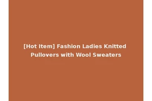 [Hot Item] Fashion Ladies Knitted Pullovers with Wool Sweaters
