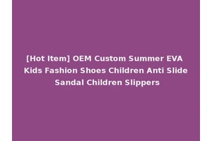 [Hot Item] OEM Custom Summer EVA Kids Fashion Shoes Children Anti Slide Sandal Children Slippers