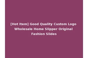 [Hot Item] Good Quality Custom Logo Wholesale Home Slipper Original Fashion Slides