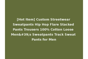 [Hot Item] Custom Streetwear Sweatpants Hip Hop Flare Stacked Pants Trousers 100% Cotton Loose Men's Sweatpants Track Sweat Pants for Men