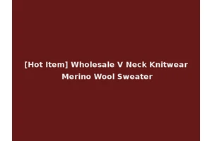 [Hot Item] Wholesale V Neck Knitwear Merino Wool Sweater