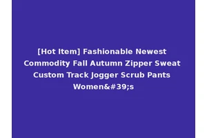[Hot Item] Fashionable Newest Commodity Fall Autumn Zipper Sweat Custom Track Jogger Scrub Pants Women's