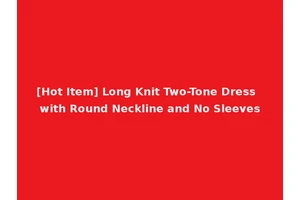 [Hot Item] Long Knit Two-Tone Dress with Round Neckline and No Sleeves