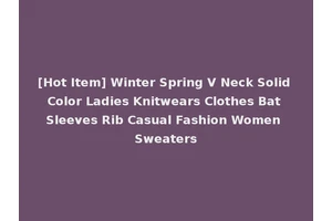 [Hot Item] Winter Spring V Neck Solid Color Ladies Knitwears Clothes Bat Sleeves Rib Casual Fashion Women Sweaters
