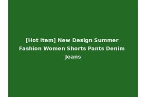 [Hot Item] New Design Summer Fashion Women Shorts Pants Denim Jeans