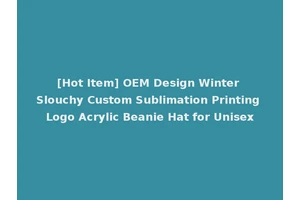 [Hot Item] OEM Design Winter Slouchy Custom Sublimation Printing Logo Acrylic Beanie Hat for Unisex