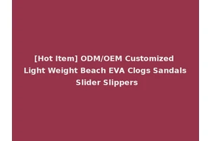 [Hot Item] ODM/OEM Customized Light Weight Beach EVA Clogs Sandals Slider Slippers