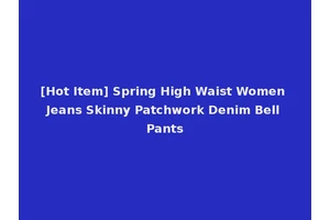 [Hot Item] Spring High Waist Women Jeans Skinny Patchwork Denim Bell Pants