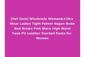 [Hot Item] Wholesale Women's Wear Ladies Tight Patent Vagan Nude Red Brown Pink Black High Waist Faux PU Leather Stacked Pants for Women