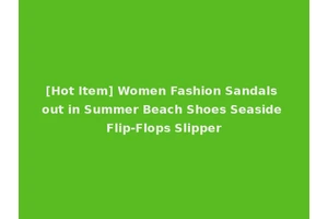 [Hot Item] Women Fashion Sandals out in Summer Beach Shoes Seaside Flip-Flops Slipper