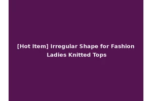 [Hot Item] Irregular Shape for Fashion Ladies Knitted Tops