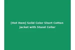 [Hot Item] Solid Color Short Cotton Jacket with Stand Collar