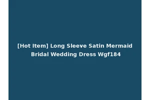 [Hot Item] Long Sleeve Satin Mermaid Bridal Wedding Dress Wgf184