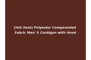 [Hot Item] Polyester Compounded Fabric Men′ S Cardigan with Hood