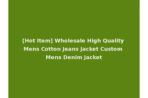 [Hot Item] Wholesale High Quality Mens Cotton Jeans Jacket Custom Mens Denim Jacket