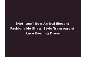 [Hot Item] New Arrival Elegant Fashionable Shawl Style Transparent Lace Evening Dress