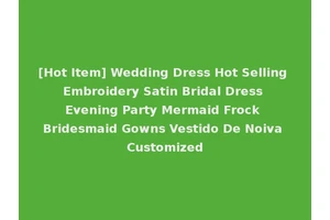 [Hot Item] Wedding Dress Hot Selling Embroidery Satin Bridal Dress Evening Party Mermaid Frock Bridesmaid Gowns Vestido De Noiva Customized