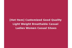 [Hot Item] Customized Good Quality Light Weight Breathable Casual Ladies Women Casual Shoes