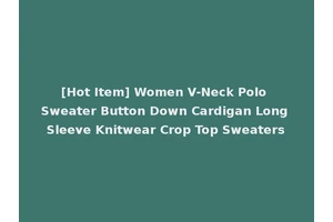 [Hot Item] Women V-Neck Polo Sweater Button Down Cardigan Long Sleeve Knitwear Crop Top Sweaters