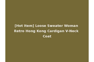 [Hot Item] Loose Sweater Woman Retro Hong Kong Cardigan V-Neck Coat