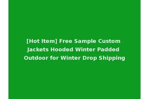 [Hot Item] Free Sample Custom Jackets Hooded Winter Padded Outdoor for Winter Drop Shipping