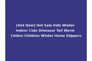 [Hot Item] Hot Sale Kids Winter Indoor Cute Dinosaur Tail Warm Cotton Children Winter Home Slippers