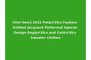 [Hot Item] 2022 Pet's Fashion Knitted Jacquard Patterned Special Design Dog's and Cat's Sweater Clothes