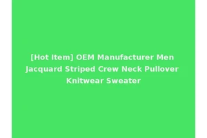[Hot Item] OEM Manufacturer Men Jacquard Striped Crew Neck Pullover Knitwear Sweater