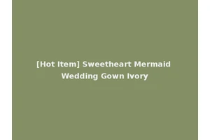 [Hot Item] Sweetheart Mermaid Wedding Gown Ivory
