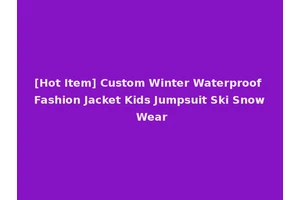[Hot Item] Custom Winter Waterproof Fashion Jacket Kids Jumpsuit Ski Snow Wear