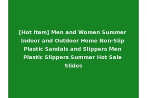 [Hot Item] Men and Women Summer Indoor and Outdoor Home Non-Slip Plastic Sandals and Slippers Men Plastic Slippers Summer Hot Sale Slides