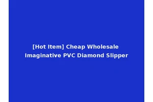[Hot Item] Cheap Wholesale Imaginative PVC Diamond Slipper